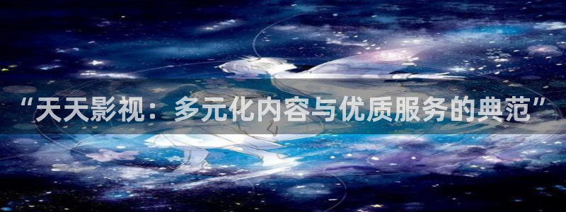 樱花视频现在网址：“天天影视：多元化内容与优质服务的典范”