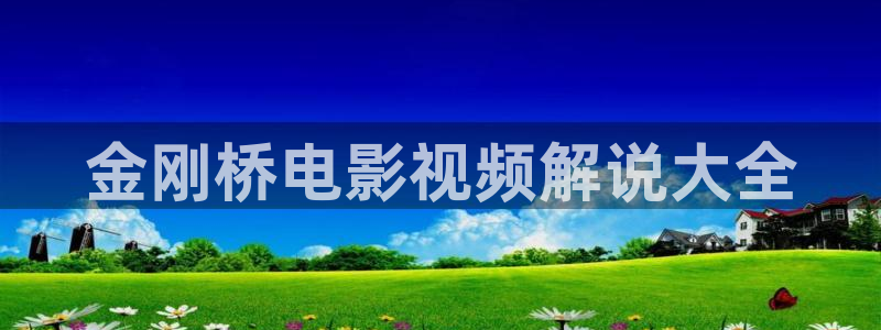 樱花影视在线电视剧免费观看：金刚桥电影视频解说大全