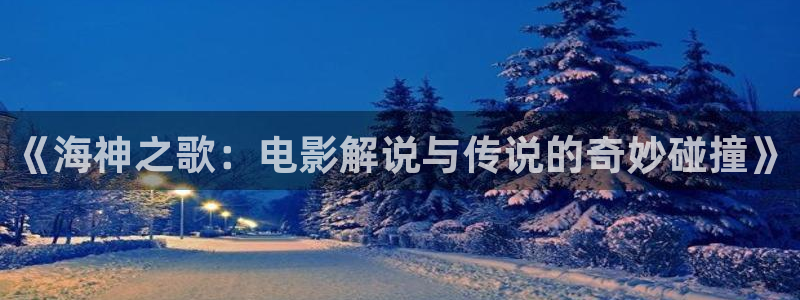 樱花视频啊：《海神之歌：电影解说与传说的奇妙碰撞》