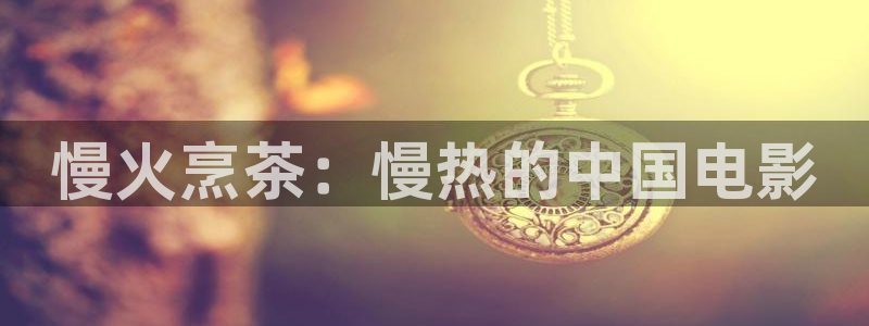 樱花视频网站网址：慢火烹茶：慢热的中国电影